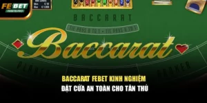 Baccarat Febet – Kinh Nghiệm Đặt Cửa An Toàn Cho Tân Thủ