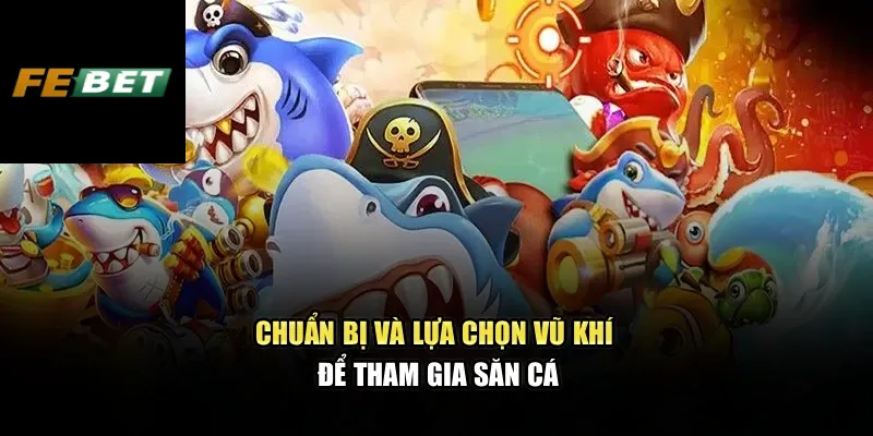 Chuẩn bị và lựa chọn vũ khí để tham gia săn cá