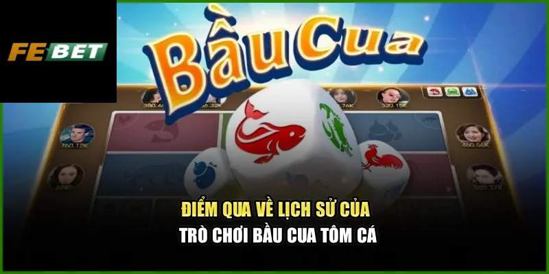 Bầu Cua Tôm Cá Febet Đem Lại Phút Giây Thư Giãn Mới Mẻ 1 Điểm qua về lịch sử của trò chơi Bầu Cua Tôm Cá