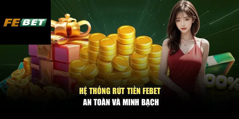 Rút Tiền FEBET 1 Hệ thống rút tiền FEBET an toàn và minh bạch