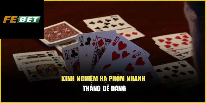 Kinh nghiệm hạ phỏm nhanh, thắng dễ dàng