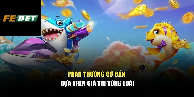Bắn Cá Xèng – Trải Nghiệm Sinh Động, Chiến Lược Tối Ưu 2 Phần thưởng cơ bản dựa trên giá trị từng loài