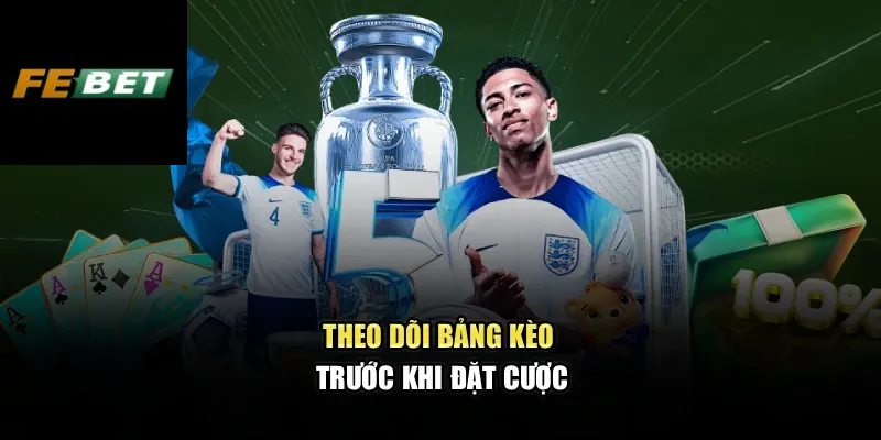 Theo dõi bảng kèo trước khi đặt cược