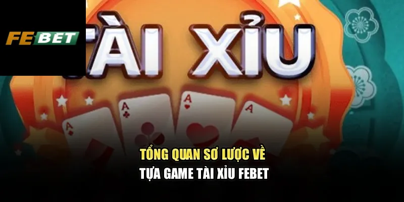Tổng quan sơ lược về tựa game Tài xỉu Febet