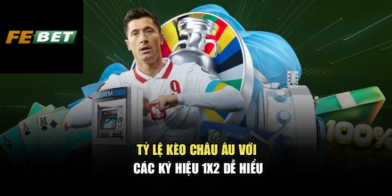 Tỷ lệ kèo Châu Âu với các ký hiệu 1X2 dễ hiểu