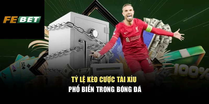 Kèo Cược Tài Xỉu FEBET – Bí Quyết Chuẩn Xác Cho Người Đam Mê 1 Tỷ lệ kèo cược tài xỉu phổ biến trong bóng đá