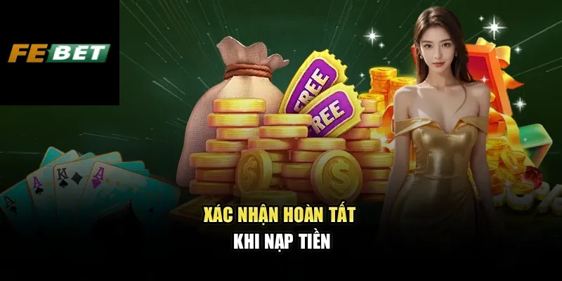 Nạp Tiền FEBET 2 Xác nhận hoàn tất khi nạp tiền